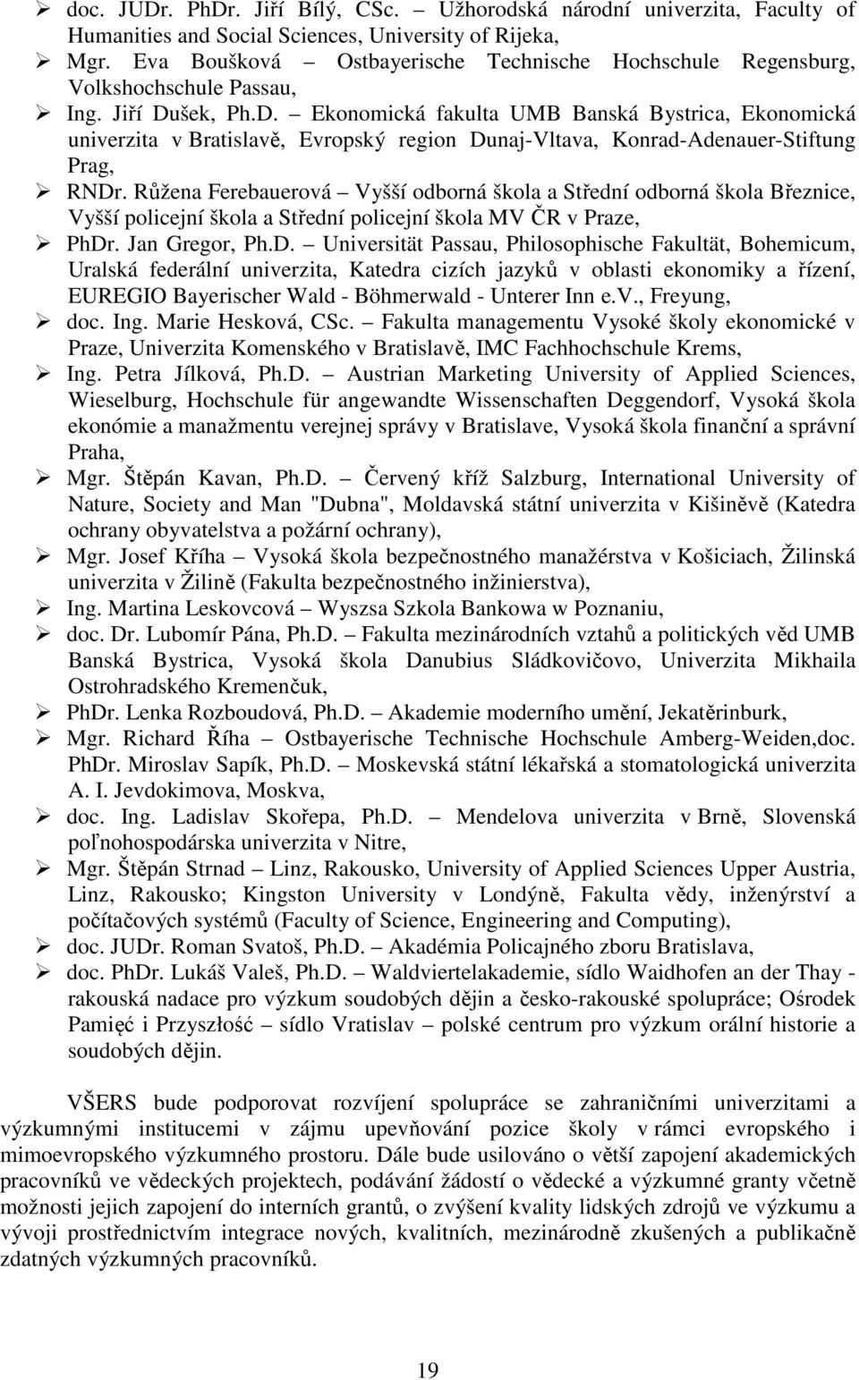 šek, Ph.D. Ekonomická fakulta UMB Banská Bystrica, Ekonomická univerzita v Bratislavě, Evropský region Dunaj-Vltava, Konrad-Adenauer-Stiftung Prag, RNDr.