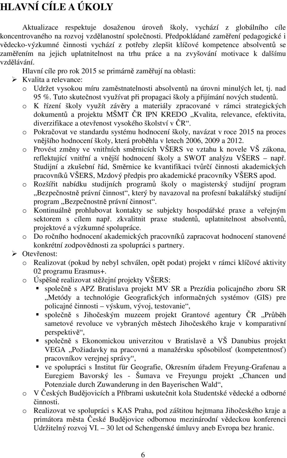 dalšímu vzdělávání. Hlavní cíle pro rok 2015 se primárně zaměřují na oblasti: Kvalita a relevance: o Udržet vysokou míru zaměstnatelnosti absolventů na úrovni minulých let, tj. nad 95 %.