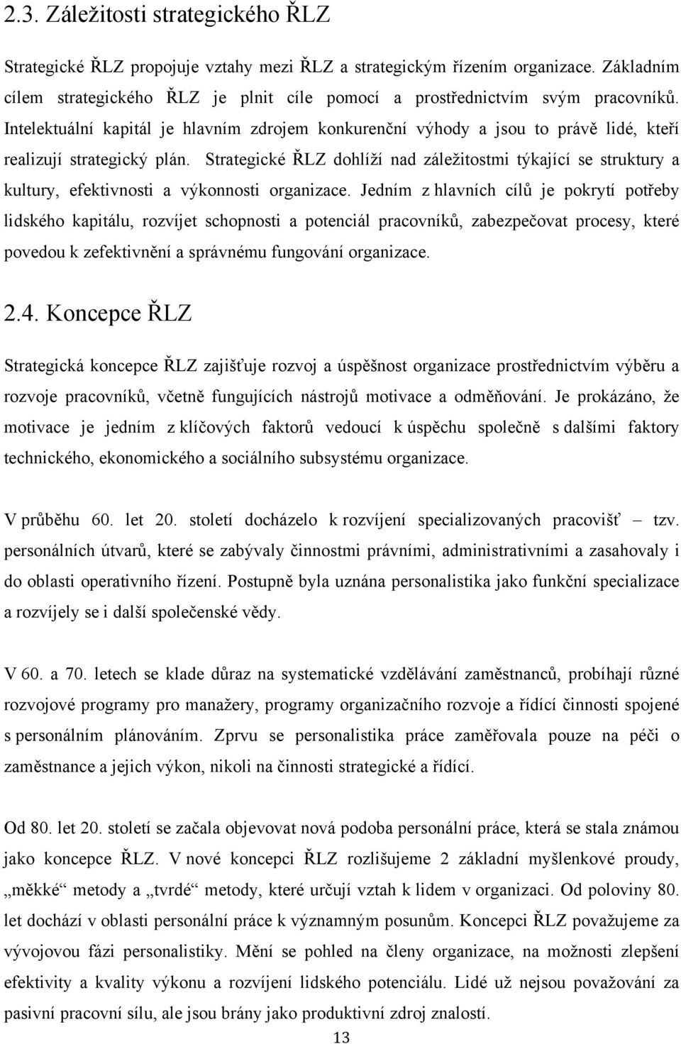 Intelektuální kapitál je hlavním zdrojem konkurenční výhody a jsou to právě lidé, kteří realizují strategický plán.