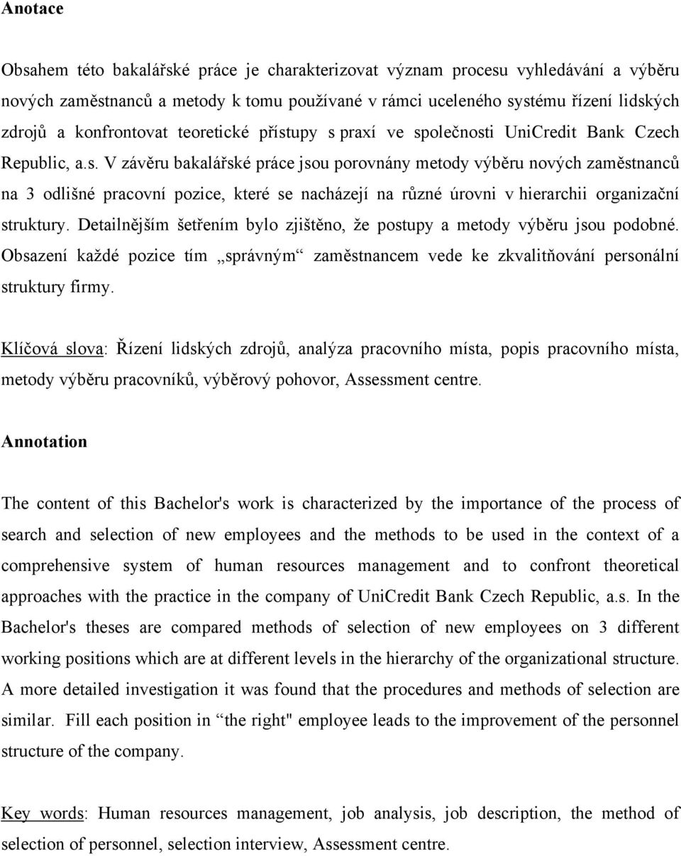 upy s praxí ve společnosti UniCredit Bank Czech Republic, a.s. V závěru bakalářské práce jsou porovnány metody výběru nových zaměstnanců na 3 odlišné pracovní pozice, které se nacházejí na různé úrovni v hierarchii organizační struktury.