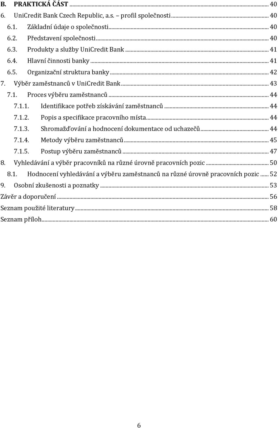 .. 44 7.1.2. Popis a specifikace pracovního místa... 44 7.1.3. Shromažďování a hodnocení dokumentace od uchazečů... 44 7.1.4. Metody výběru zaměstnanců... 45 7.1.5. Postup výběru zaměstnanců... 47 8.