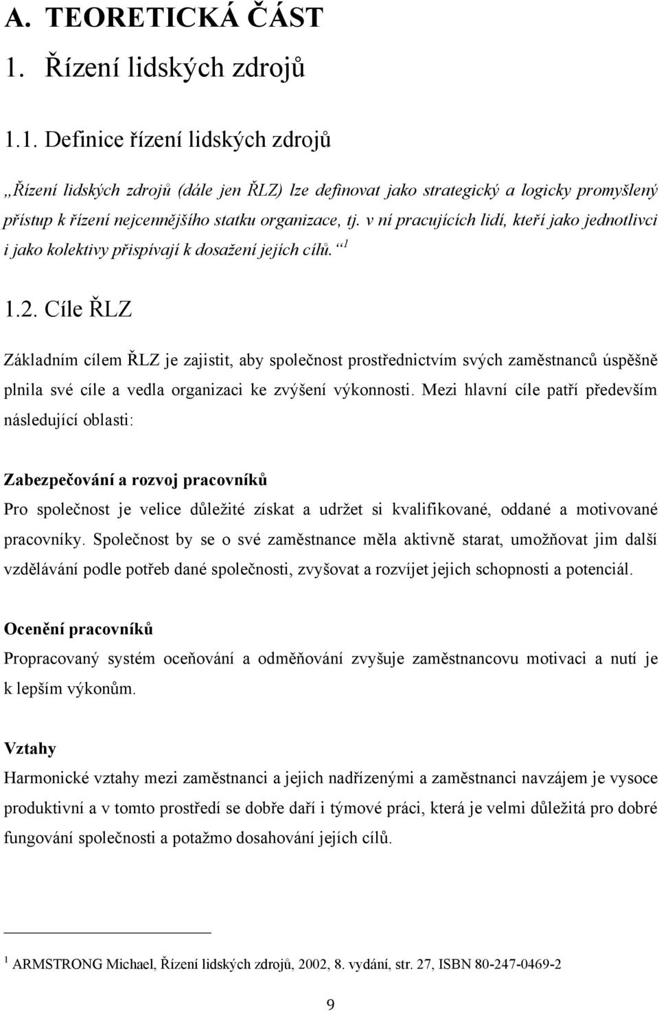 Cíle ŘLZ Základním cílem ŘLZ je zajistit, aby společnost prostřednictvím svých zaměstnanců úspěšně plnila své cíle a vedla organizaci ke zvýšení výkonnosti.