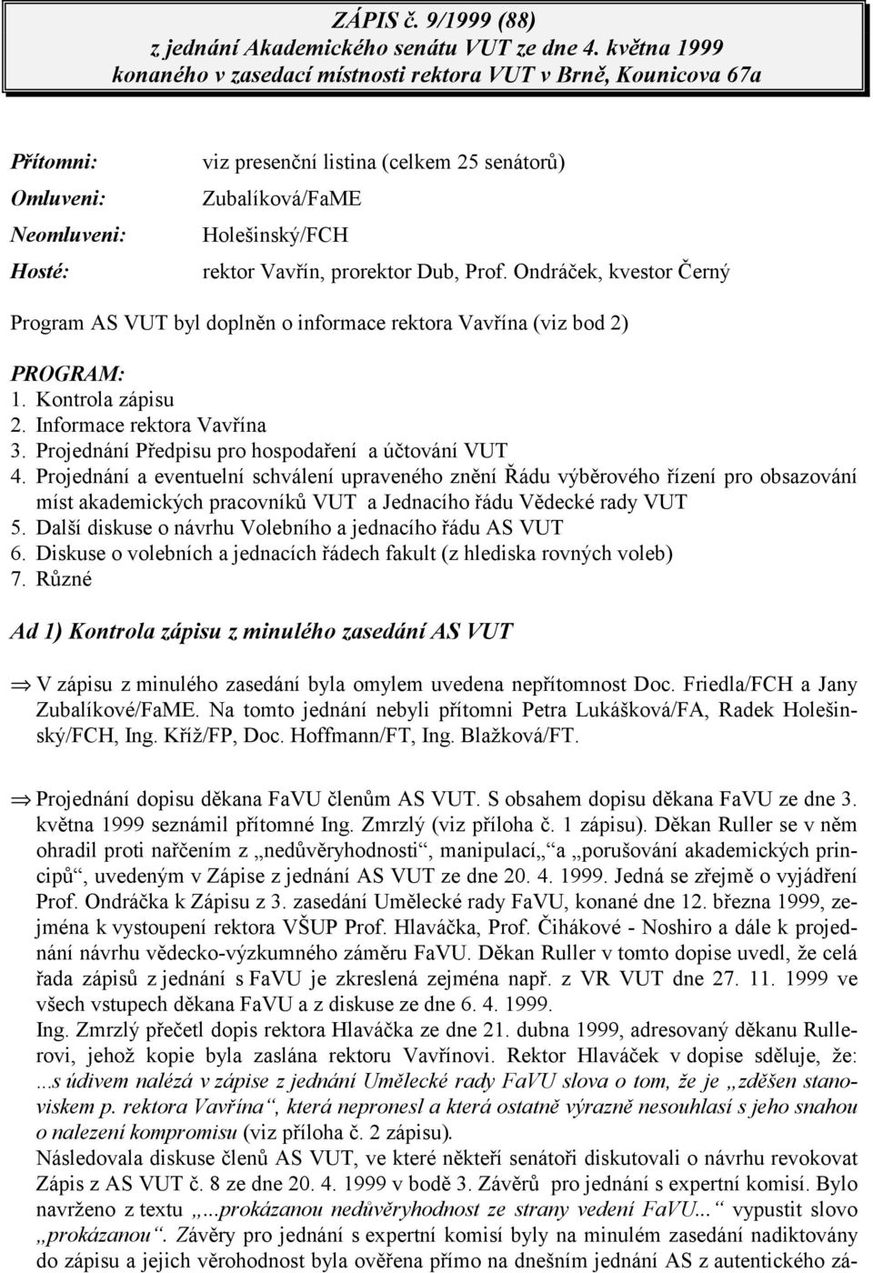 Vavřín, prorektor Dub, Prof. Ondráček, kvestor Černý Program AS VUT byl doplněn o informace rektora Vavřína (viz bod 2) PROGRAM: 1. Kontrola zápisu 2. Informace rektora Vavřína 3.