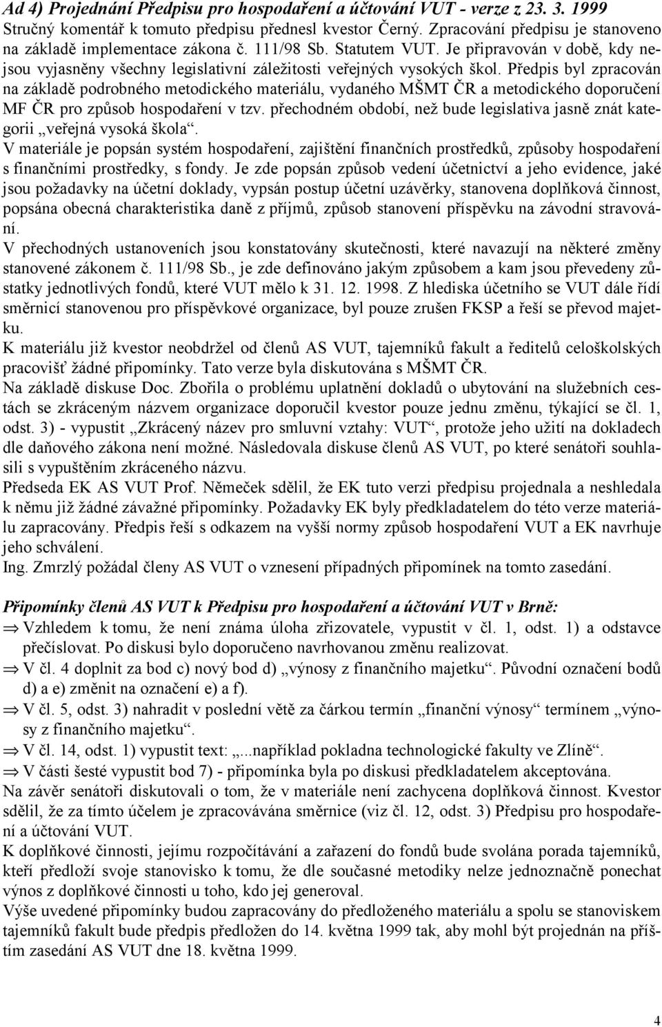 Předpis byl zpracován na základě podrobného metodického materiálu, vydaného MŠMT ČR a metodického doporučení MF ČR pro způsob hospodaření v tzv.