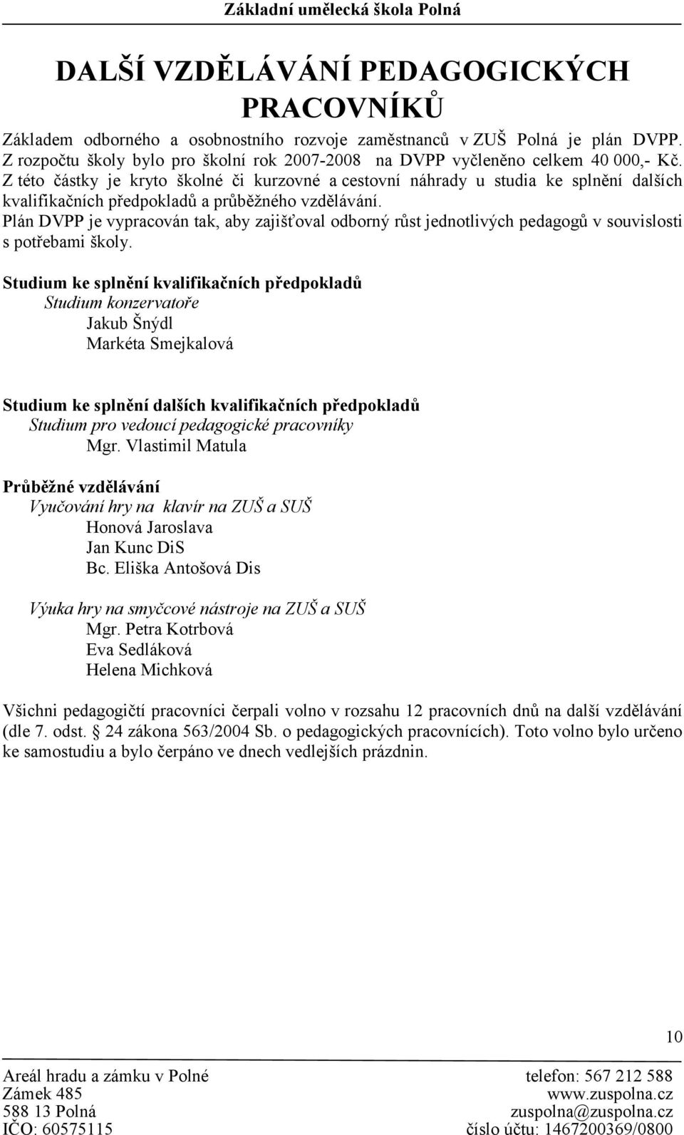 Z této částky je kryto školné či kurzovné a cestovní náhrady u studia ke splnění dalších kvalifikačních předpokladů a průběžného vzdělávání.