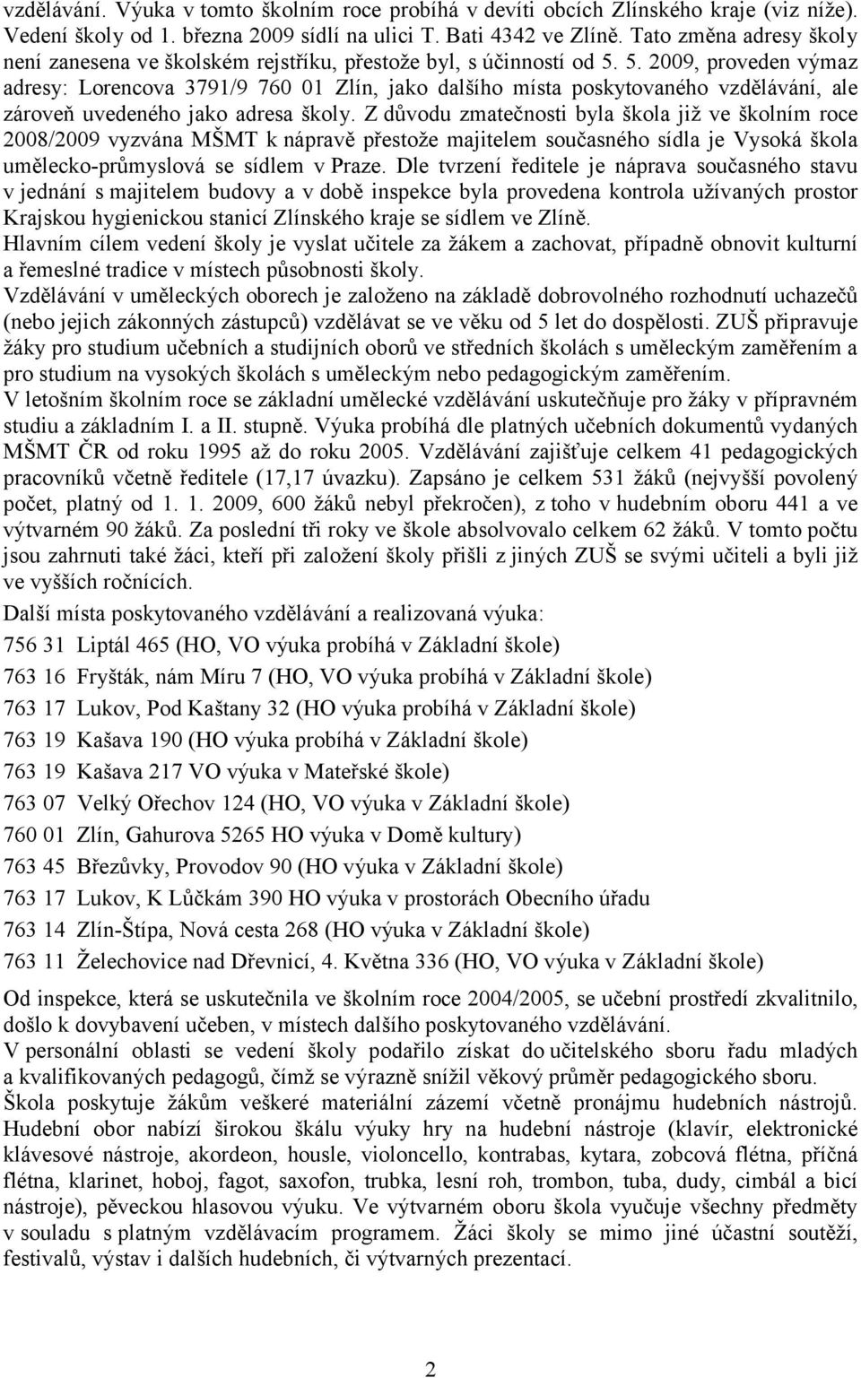 5. 2009, proveden výmaz adresy: Lorencova 3791/9 760 01 Zlín, jako dalšího místa poskytovaného vzdělávání, ale zároveň uvedeného jako adresa školy.