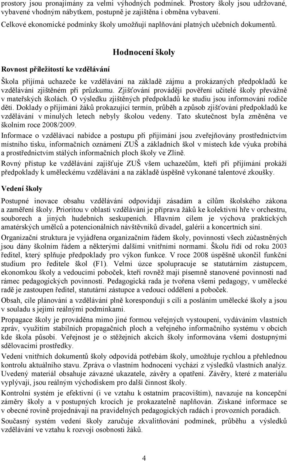 Rovnost příležitostí ke vzdělávání Hodnocení školy Škola přijímá uchazeče ke vzdělávání na základě zájmu a prokázaných předpokladů ke vzdělávání zjištěném při průzkumu.