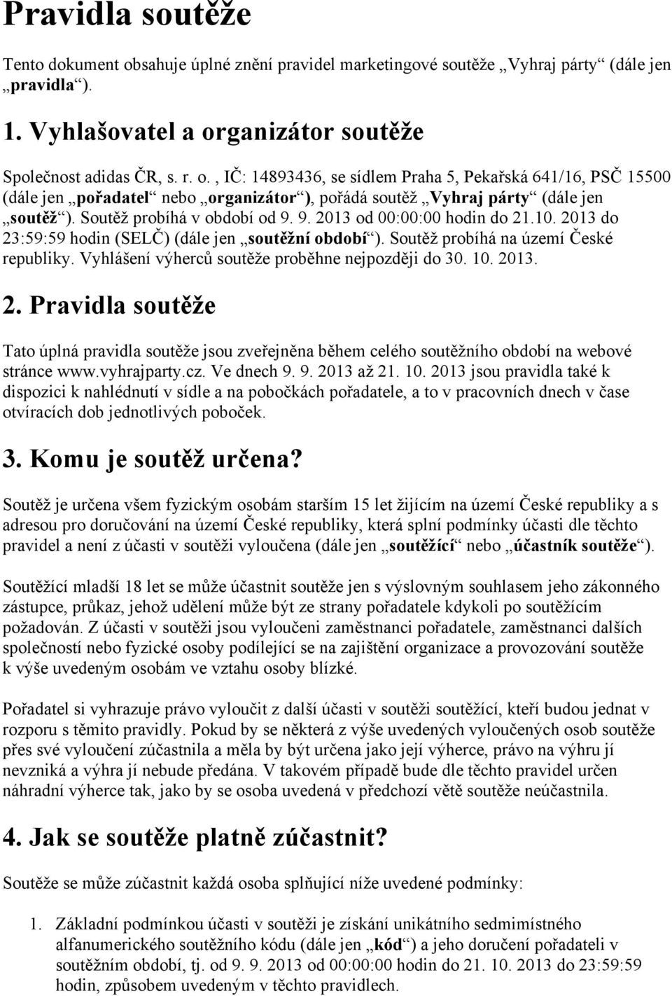 Vyhlášení výherců soutěže proběhne nejpozději do 30. 10. 2013. 2. Pravidla soutěže Tato úplná pravidla soutěže jsou zveřejněna během celého soutěžního období na webové stránce www.vyhrajparty.cz.