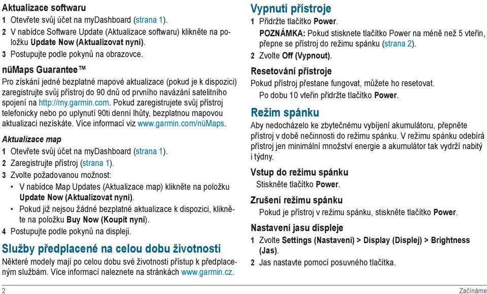 nümaps Guarantee Pro získání jedné bezplatné mapové aktualizace (pokud je k dispozici) zaregistrujte svůj přístroj do 90 dnů od prvního navázání satelitního spojení na http://my.garmin.com.