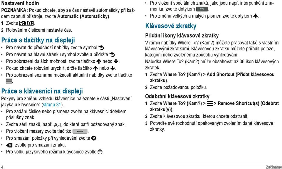 Pokud chcete rolování urychlit, držte tlačítko nebo. Pro zobrazení seznamu možností aktuální nabídky zvolte tlačítko.