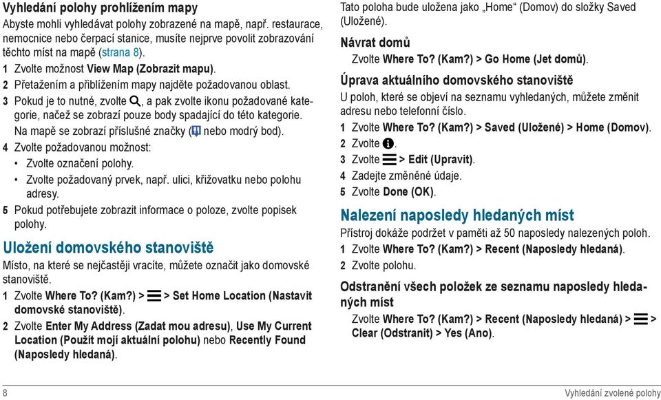 3 Pokud je to nutné, zvolte, a pak zvolte ikonu požadované kategorie, načež se zobrazí pouze body spadající do této kategorie. Na mapě se zobrazí příslušné značky ( nebo modrý bod).