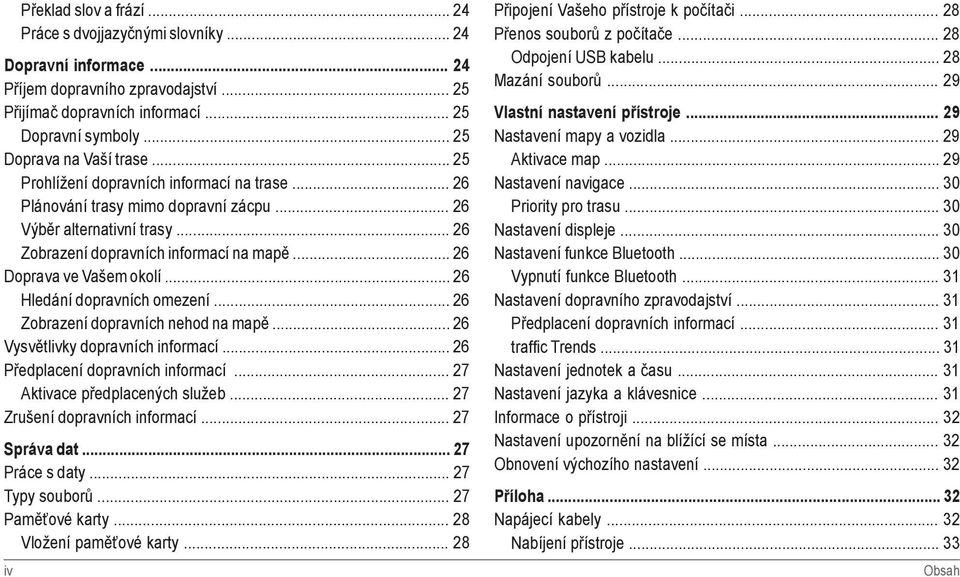 .. 26 Doprava ve Vašem okolí... 26 Hledání dopravních omezení... 26 Zobrazení dopravních nehod na mapě... 26 Vysvětlivky dopravních informací... 26 Předplacení dopravních informací.