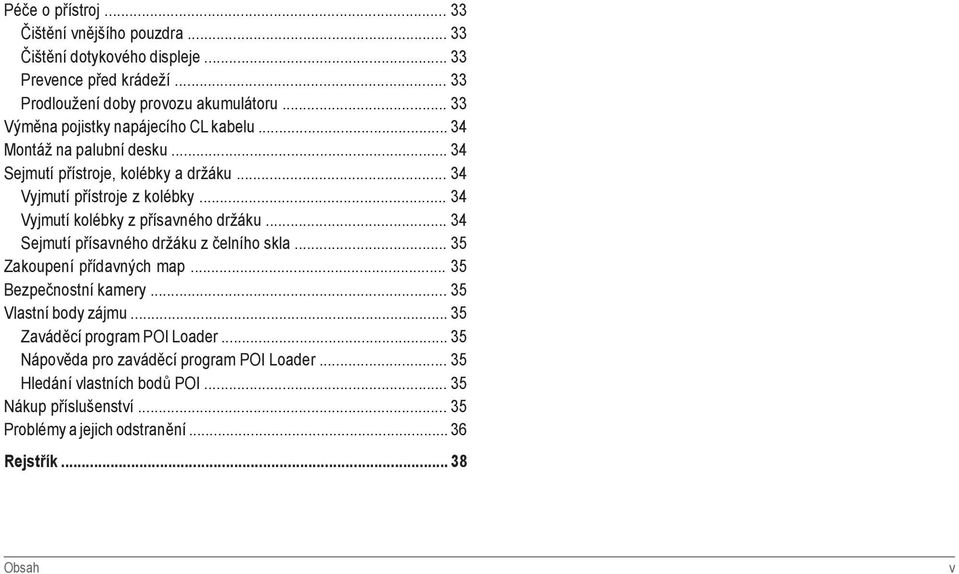 .. 34 Vyjmutí kolébky z přísavného držáku... 34 Sejmutí přísavného držáku z čelního skla... 35 Zakoupení přídavných map... 35 Bezpečnostní kamery... 35 Vlastní body zájmu.