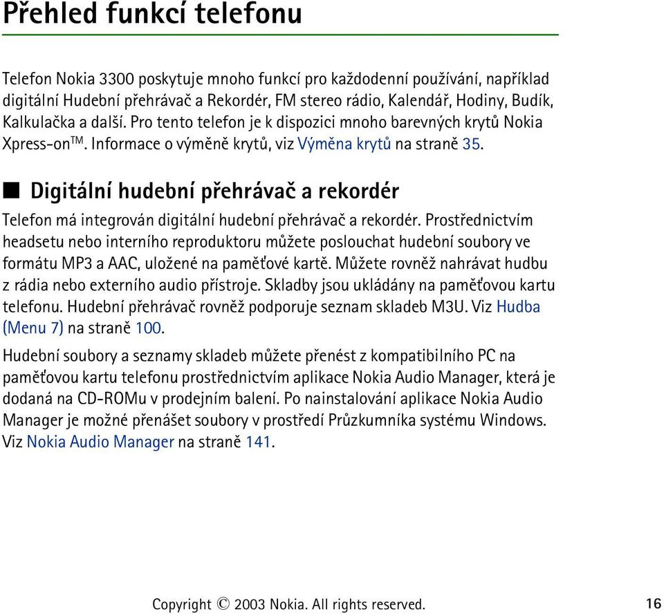 Digitální hudební pøehrávaè a rekordér Telefon má integrován digitální hudební pøehrávaè a rekordér.