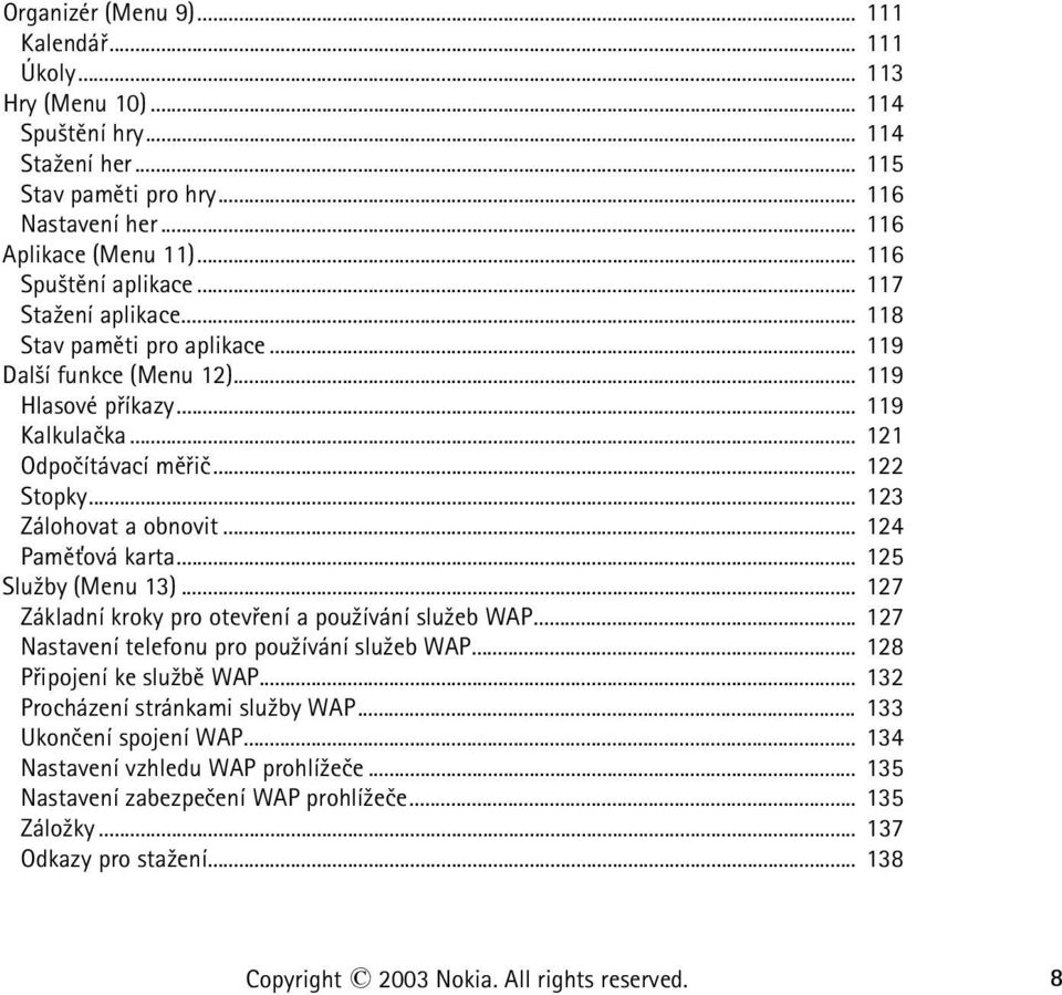 .. 123 Zálohovat a obnovit... 124 Pamì»ová karta... 125 Slu¾by (Menu 13)... 127 Základní kroky pro otevøení a pou¾ívání slu¾eb WAP... 127 Nastavení telefonu pro pou¾ívání slu¾eb WAP.