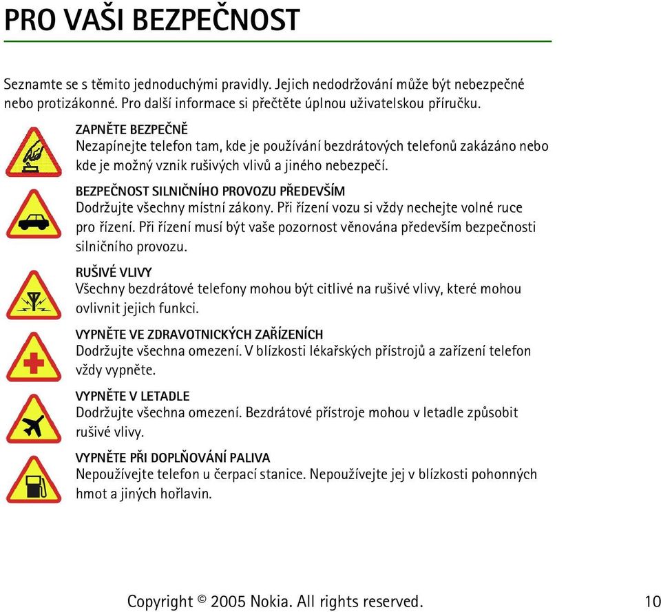 BEZPEÈNOST SILNIÈNÍHO PROVOZU PØEDEV ÍM Dodr¾ujte v¹echny místní zákony. Pøi øízení vozu si v¾dy nechejte volné ruce pro øízení.