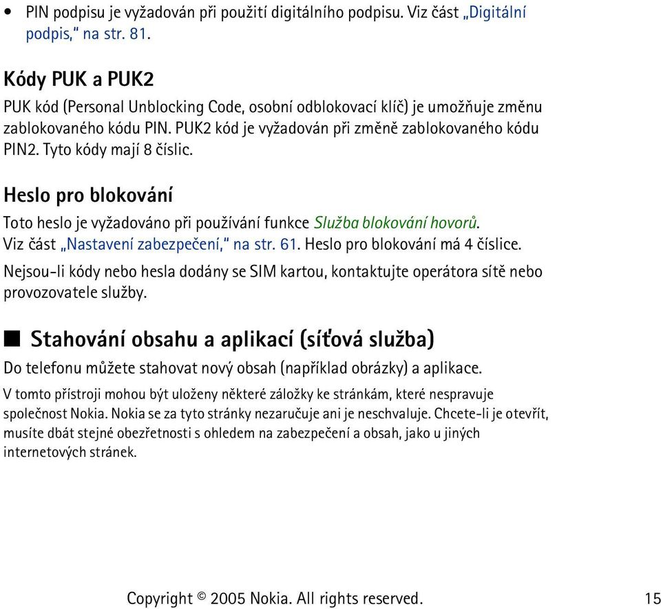 Heslo pro blokování Toto heslo je vy¾adováno pøi pou¾ívání funkce Slu¾ba blokování hovorù. Viz èást Nastavení zabezpeèení, na str. 61. Heslo pro blokování má 4 èíslice.