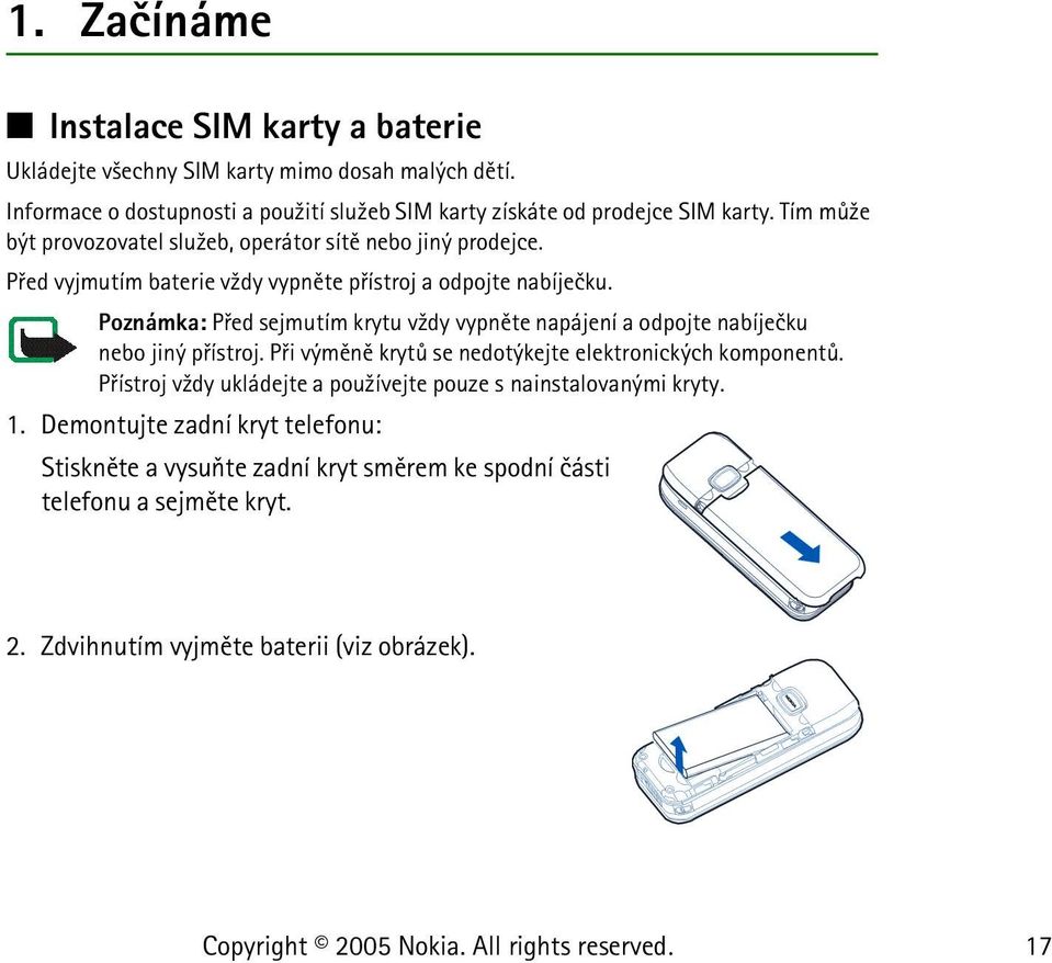 Pøed vyjmutím baterie v¾dy vypnìte pøístroj a odpojte nabíjeèku. Poznámka: Pøed sejmutím krytu v¾dy vypnìte napájení a odpojte nabíjeèku nebo jiný pøístroj.