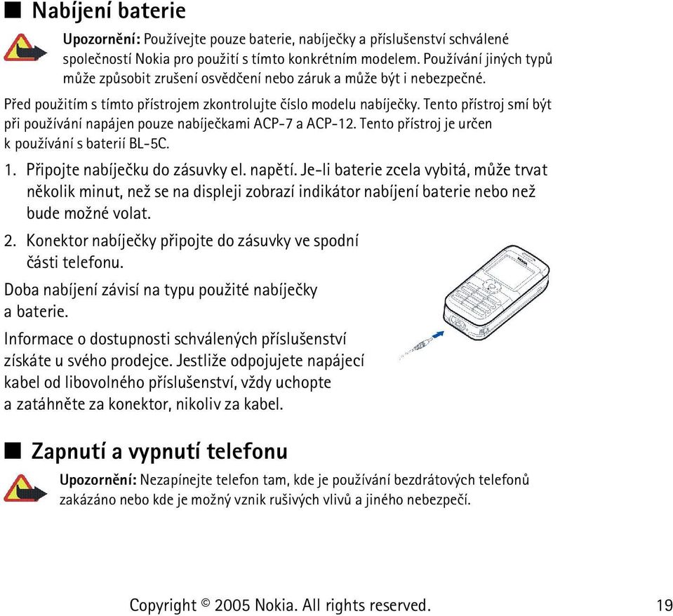 Tento pøístroj smí být pøi pou¾ívání napájen pouze nabíjeèkami ACP-7 a ACP-12. Tento pøístroj je urèen k pou¾ívání s baterií BL-5C. 1. Pøipojte nabíjeèku do zásuvky el. napìtí.