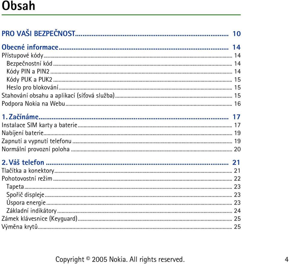 .. 17 Instalace SIM karty a baterie... 17 Nabíjení baterie... 19 Zapnutí a vypnutí telefonu... 19 Normální provozní poloha... 20 2. Vá¹ telefon.