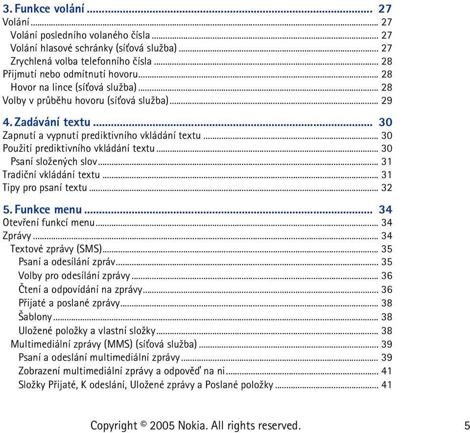 .. 30 Psaní slo¾ených slov... 31 Tradièní vkládání textu... 31 Tipy pro psaní textu... 32 5. Funkce menu... 34 Otevøení funkcí menu... 34 Zprávy... 34 Textové zprávy (SMS)... 35 Psaní a odesílání zpráv.