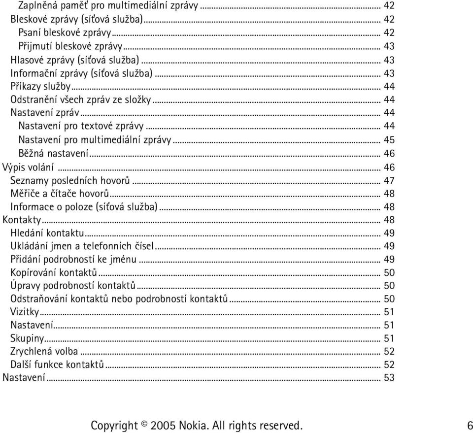 .. 45 Bì¾ná nastavení... 46 Výpis volání... 46 Seznamy posledních hovorù... 47 Mìøièe a èítaèe hovorù... 48 Informace o poloze (sí»ová slu¾ba)... 48 Kontakty... 48 Hledání kontaktu.