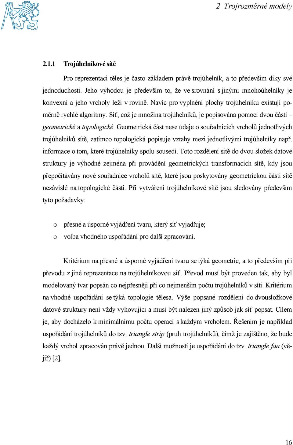 Síť, což je množina trojúhelníků, je popisována pomocí dvou částí geometrické a topologické.