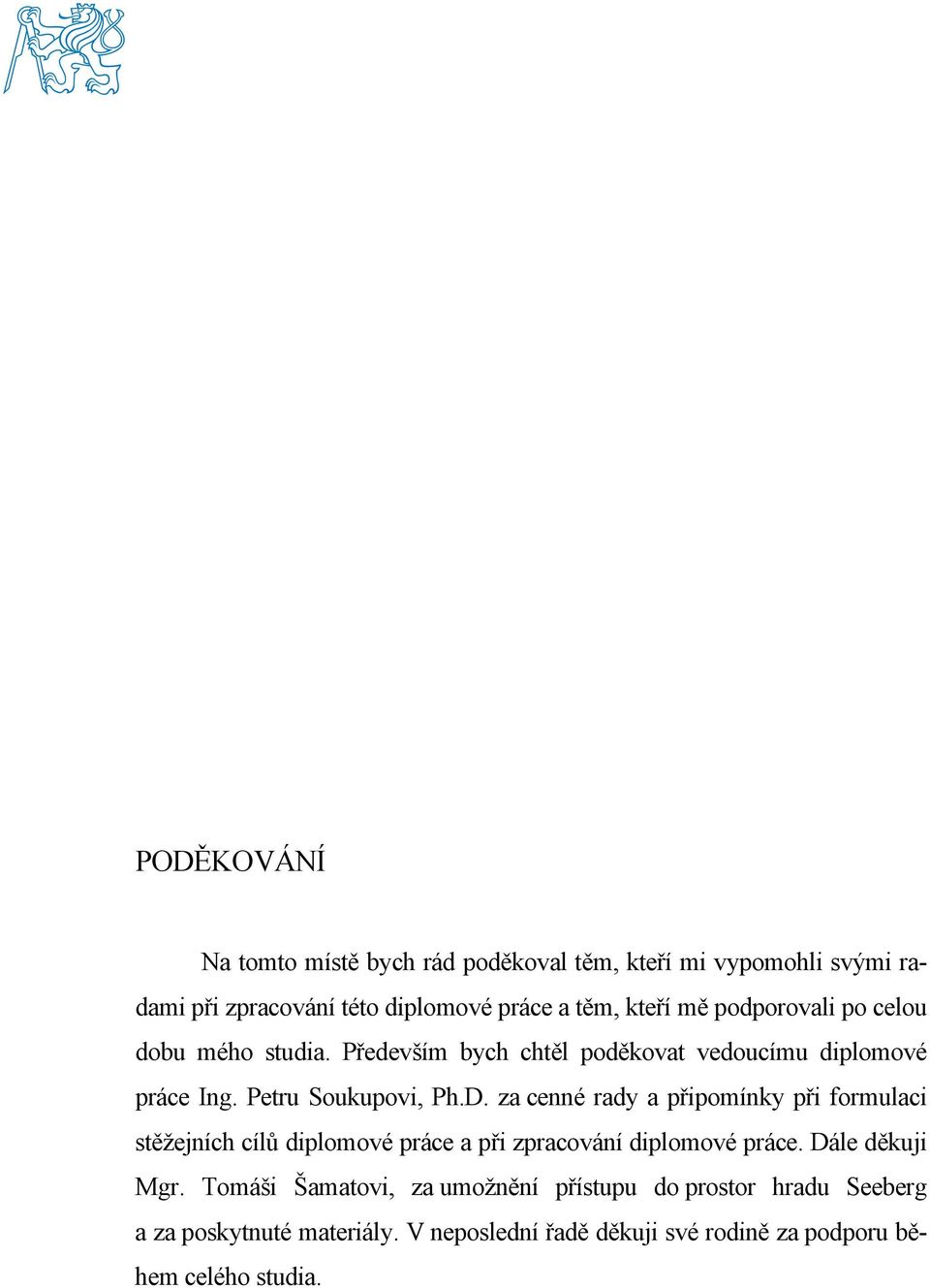 za cenné rady a připomínky při formulaci stěžejních cílů diplomové práce a při zpracování diplomové práce. Dále děkuji Mgr.