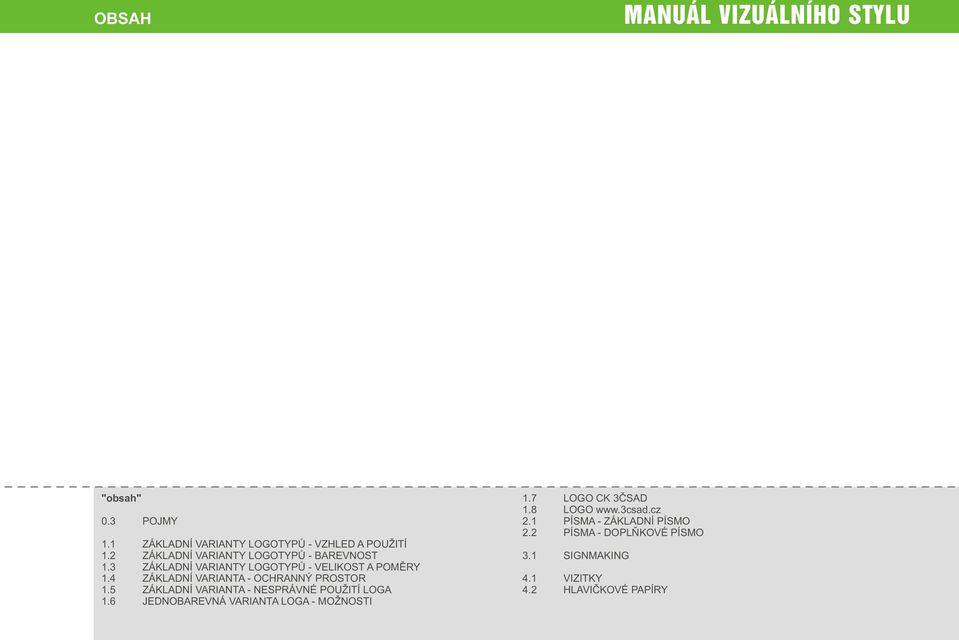 4 ZÁKLADNÍ VARIANTA - OCHRANNÝ PROSTOR 1.5 ZÁKLADNÍ VARIANTA - NESPRÁVNÉ POUŽITÍ LOGA 1.