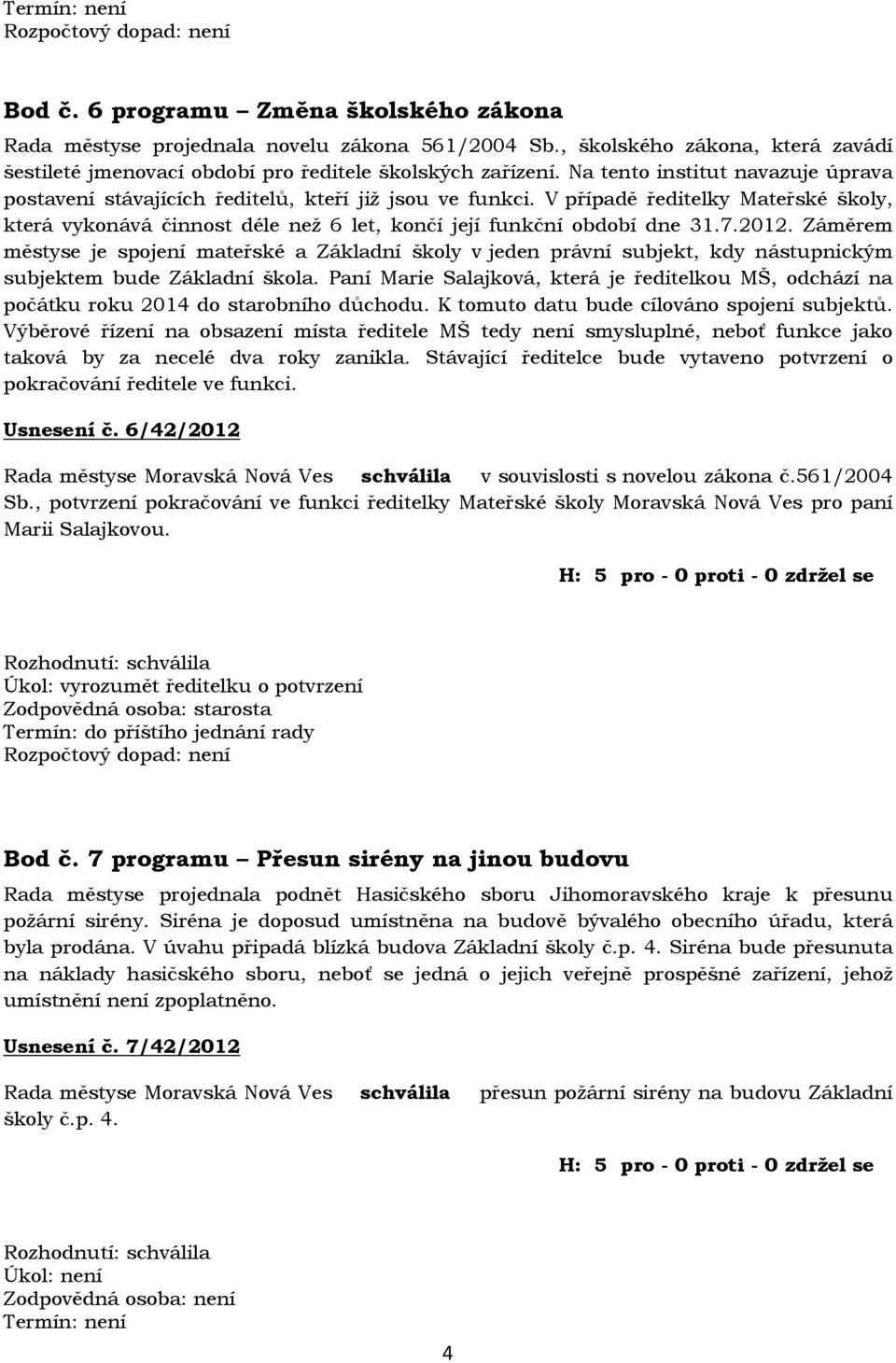 7.2012. Záměrem městyse je spojení mateřské a Základní školy v jeden právní subjekt, kdy nástupnickým subjektem bude Základní škola.