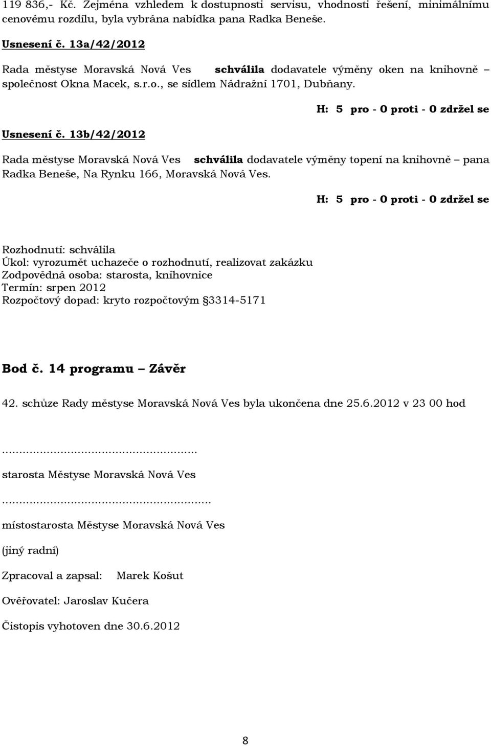 13b/42/2012 Rada městyse Moravská Nová Ves schválila dodavatele výměny topení na knihovně pana Radka Beneše, Na Rynku 166, Moravská Nová Ves.