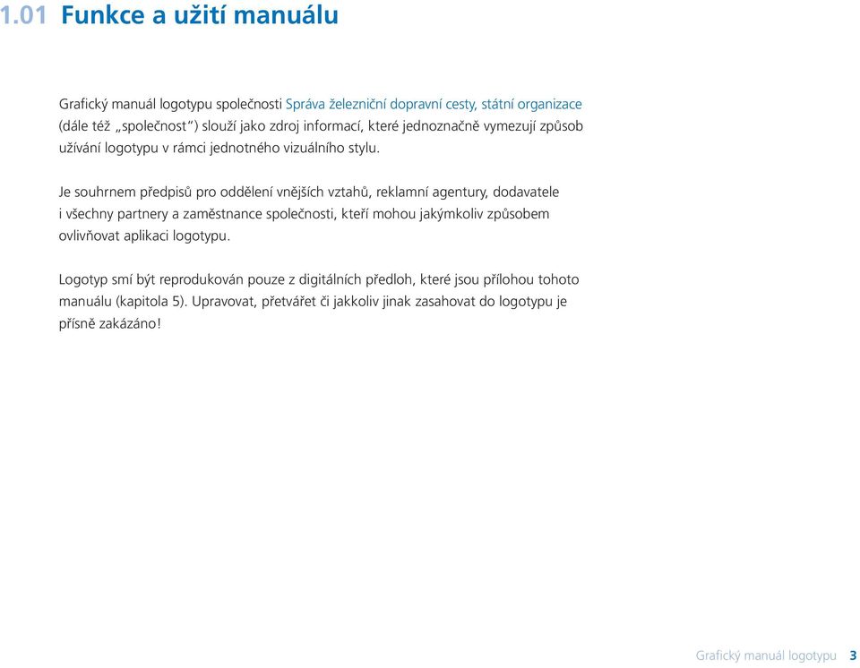 Je souhrnem předpisů pro oddělení vnějších vztahů, reklamní agentury, dodavatele i všechny partnery a zaměstnance společnosti, kteří mohou jakýmkoliv způsobem