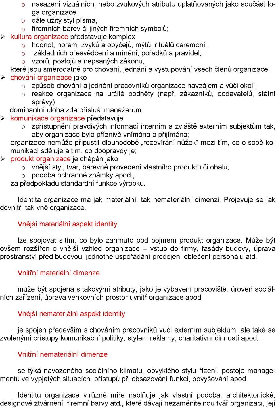 jednání a vystupování všech členů organizace; chování organizace jako o způsob chování a jednání pracovníků organizace navzájem a vůči okolí, o reakce organizace na určité podněty (např.