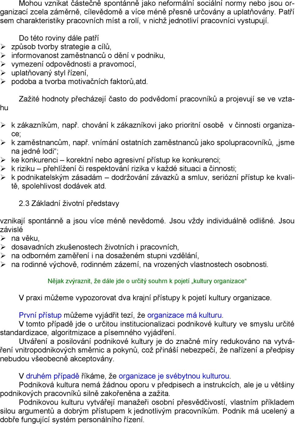 Do této roviny dále patří způsob tvorby strategie a cílů, informovanost zaměstnanců o dění v podniku, vymezení odpovědnosti a pravomocí, uplatňovaný styl řízení, podoba a tvorba motivačních