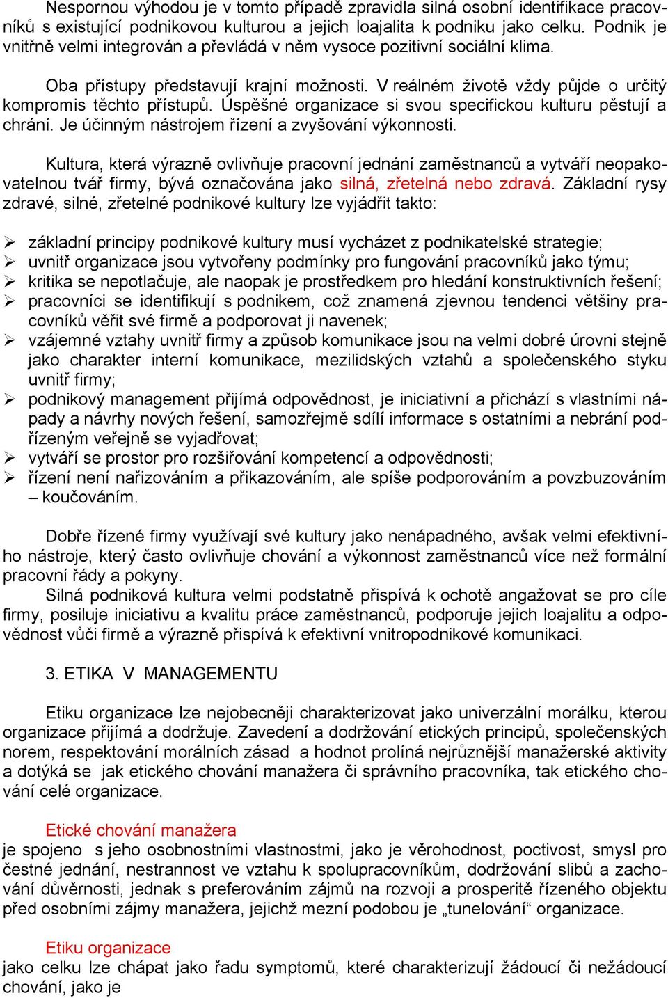 Úspěšné organizace si svou specifickou kulturu pěstují a chrání. Je účinným nástrojem řízení a zvyšování výkonnosti.