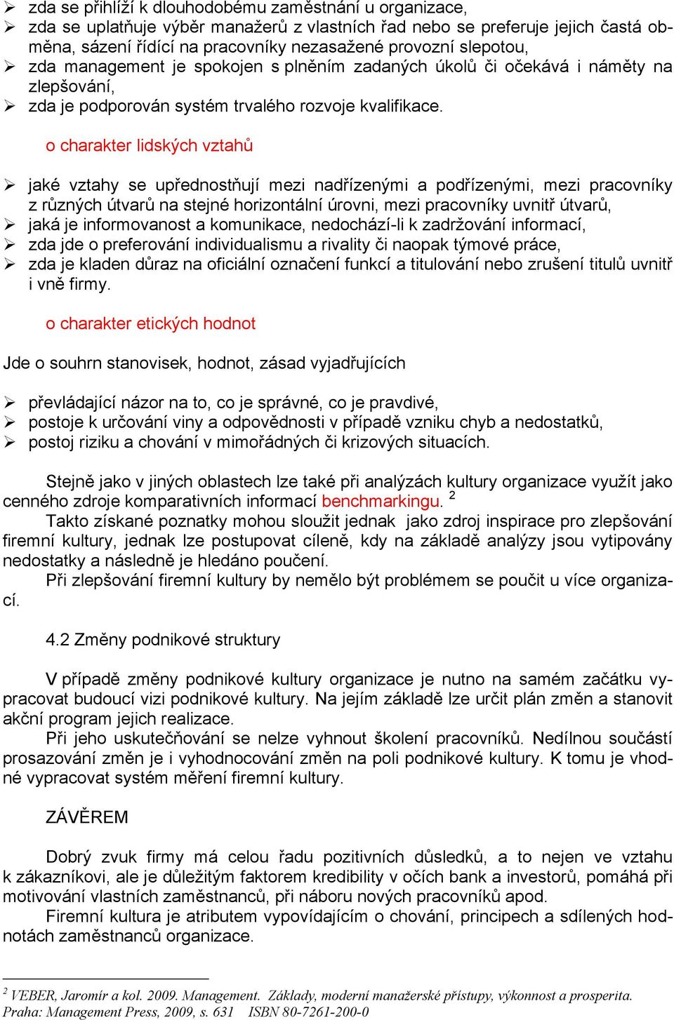 o charakter lidských vztahů jaké vztahy se upřednostňují mezi nadřízenými a podřízenými, mezi pracovníky z různých útvarů na stejné horizontální úrovni, mezi pracovníky uvnitř útvarů, jaká je