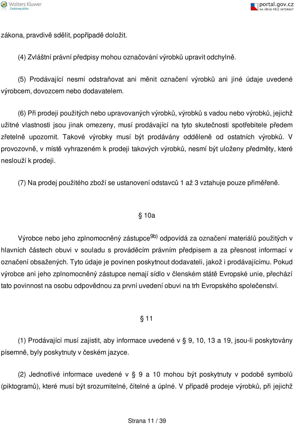 (6) Při prodeji použitých nebo upravovaných výrobků, výrobků s vadou nebo výrobků, jejichž užitné vlastnosti jsou jinak omezeny, musí prodávající na tyto skutečnosti spotřebitele předem zřetelně