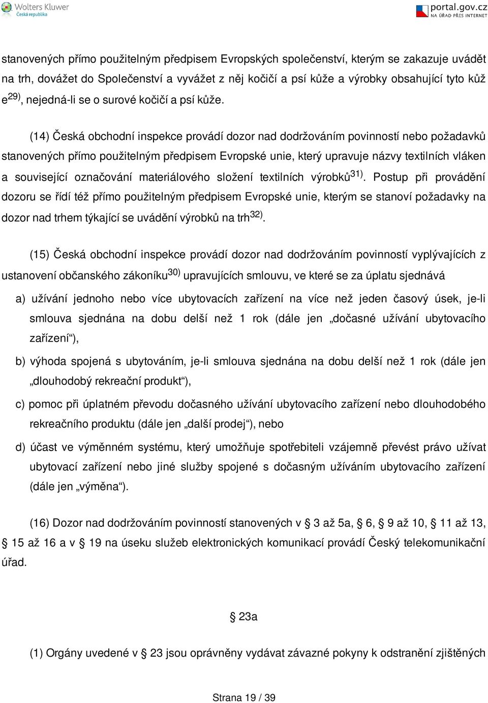 (14) Česká obchodní inspekce provádí dozor nad dodržováním povinností nebo požadavků stanovených přímo použitelným předpisem Evropské unie, který upravuje názvy textilních vláken a související