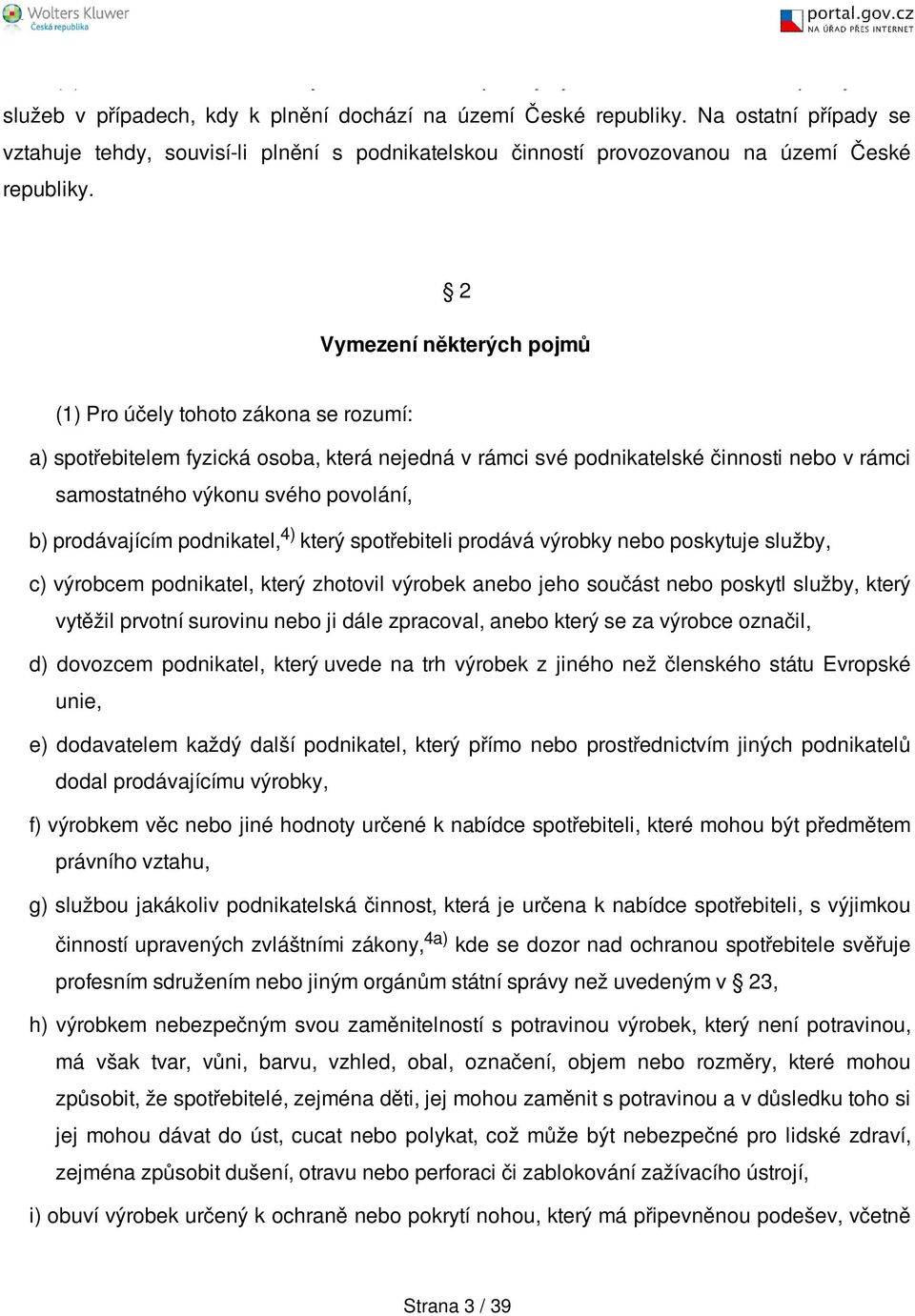 2 Vymezení některých pojmů (1) Pro účely tohoto zákona se rozumí: a) spotřebitelem fyzická osoba, která nejedná v rámci své podnikatelské činnosti nebo v rámci samostatného výkonu svého povolání, b)