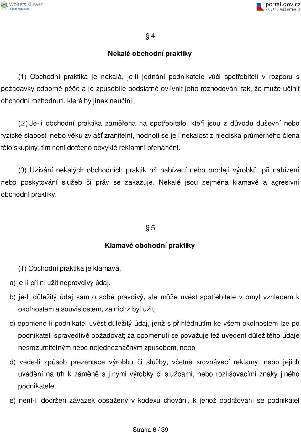 (2) Je-li obchodní praktika zaměřena na spotřebitele, kteří jsou z důvodu duševní nebo fyzické slabosti nebo věku zvlášť zranitelní, hodnotí se její nekalost z hlediska průměrného člena této skupiny;