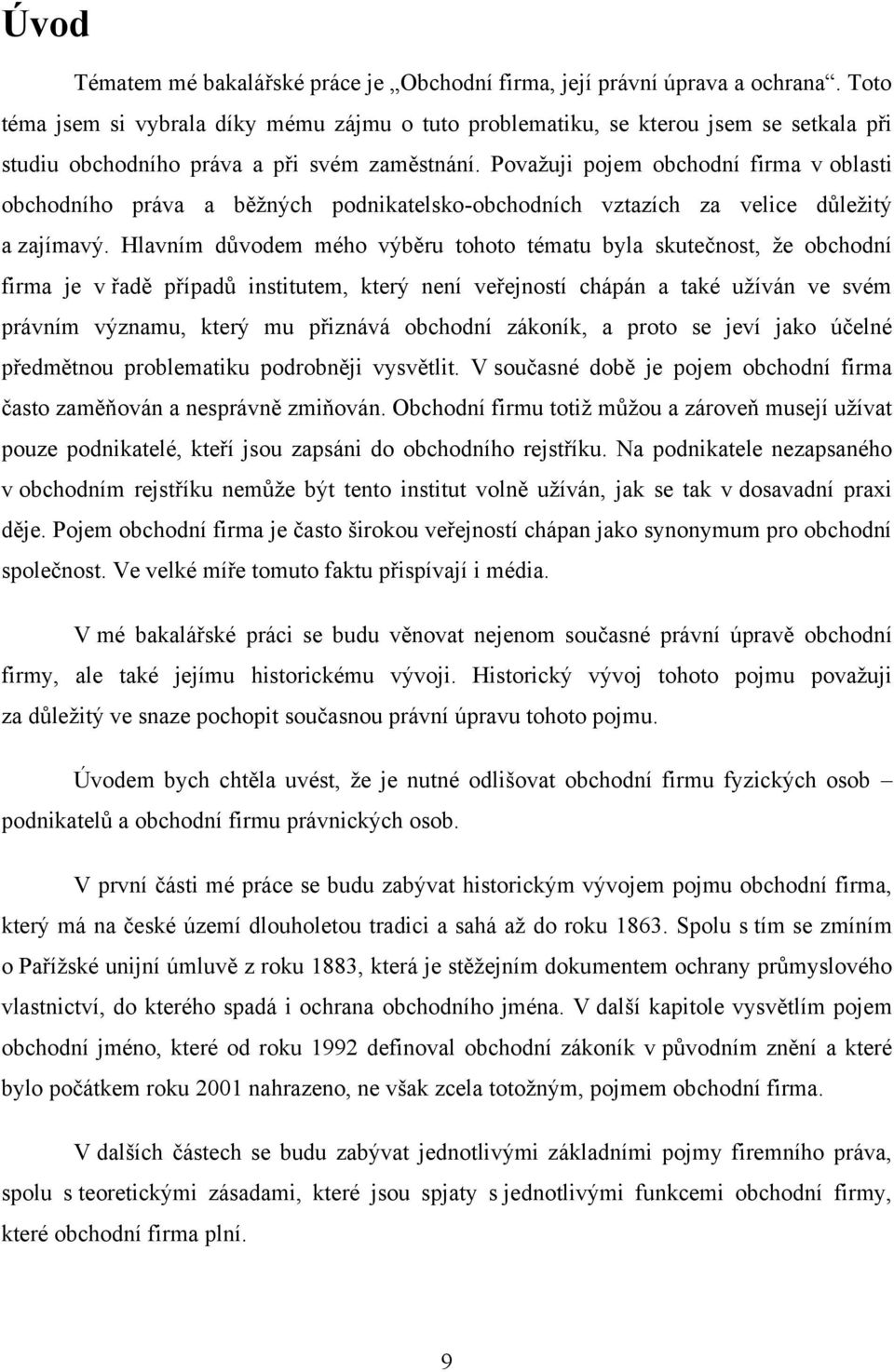 Povaţuji pojem obchodní firma v oblasti obchodního práva a běţných podnikatelsko-obchodních vztazích za velice důleţitý a zajímavý.