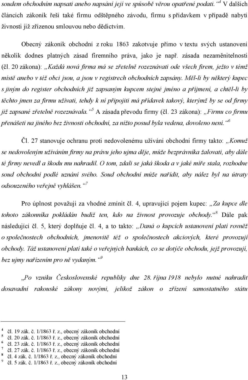 Obecný zákoník obchodní z roku 1863 zakotvuje přímo v textu svých ustanovení několik dodnes platných zásad firemního práva, jako je např. zásada nezaměnitelnosti (čl.