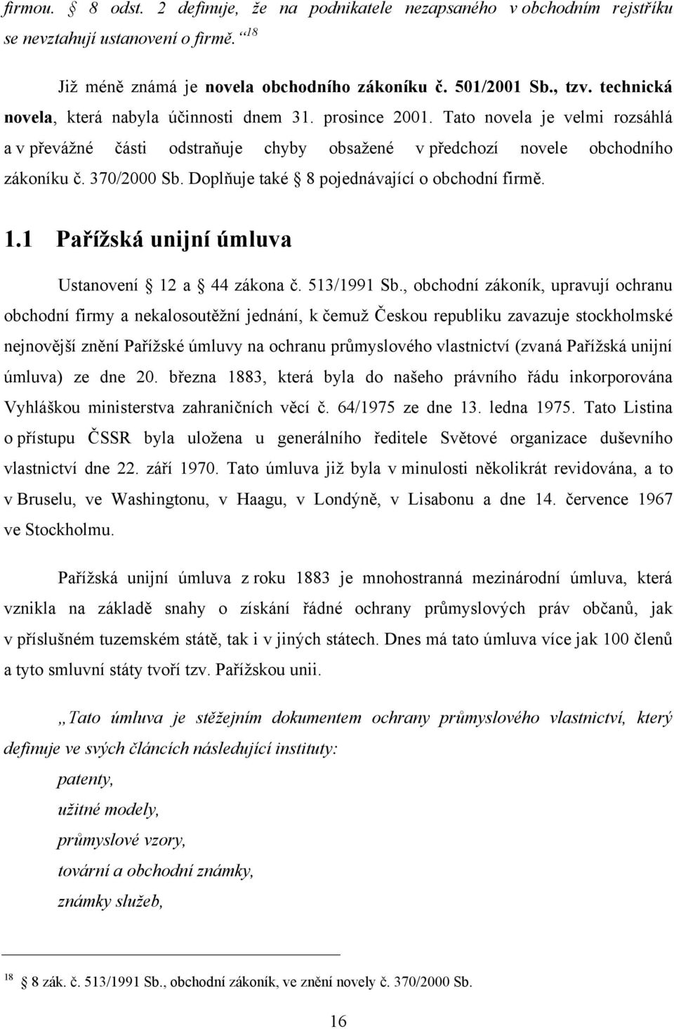 Doplňuje také 8 pojednávající o obchodní firmě. 1.1 Pařížská unijní úmluva Ustanovení 12 a 44 zákona č. 513/1991 Sb.