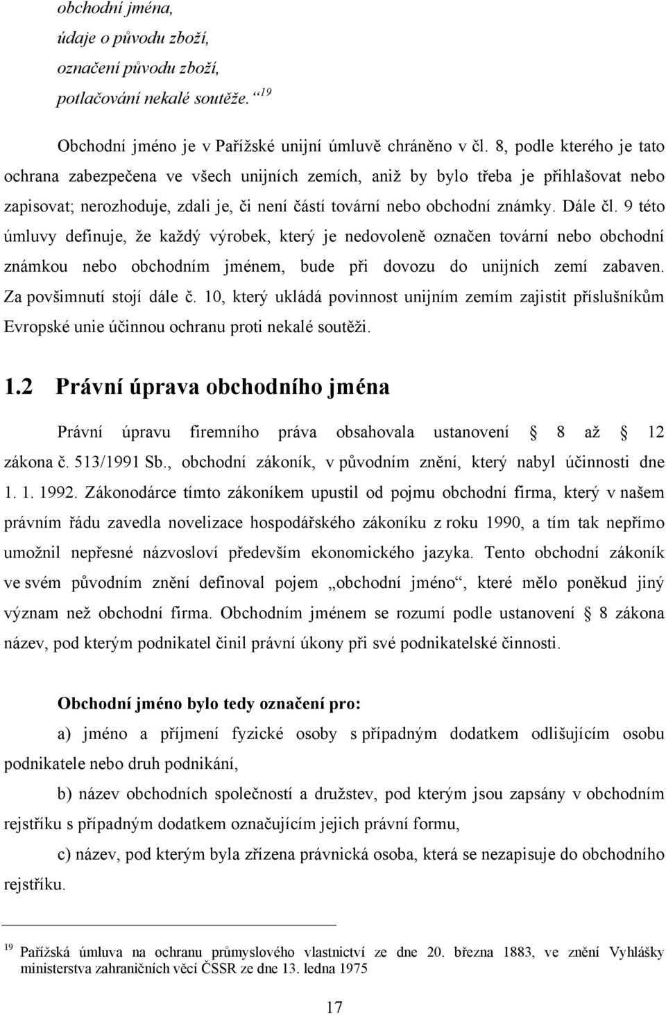 9 této úmluvy definuje, ţe kaţdý výrobek, který je nedovoleně označen tovární nebo obchodní známkou nebo obchodním jménem, bude při dovozu do unijních zemí zabaven. Za povšimnutí stojí dále č.