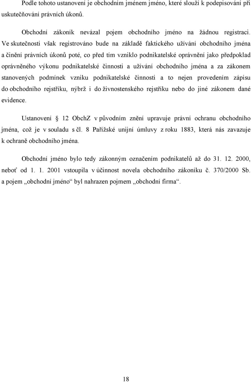 podnikatelské činnosti a uţívání obchodního jména a za zákonem stanovených podmínek vzniku podnikatelské činnosti a to nejen provedením zápisu do obchodního rejstříku, nýbrţ i do ţivnostenského