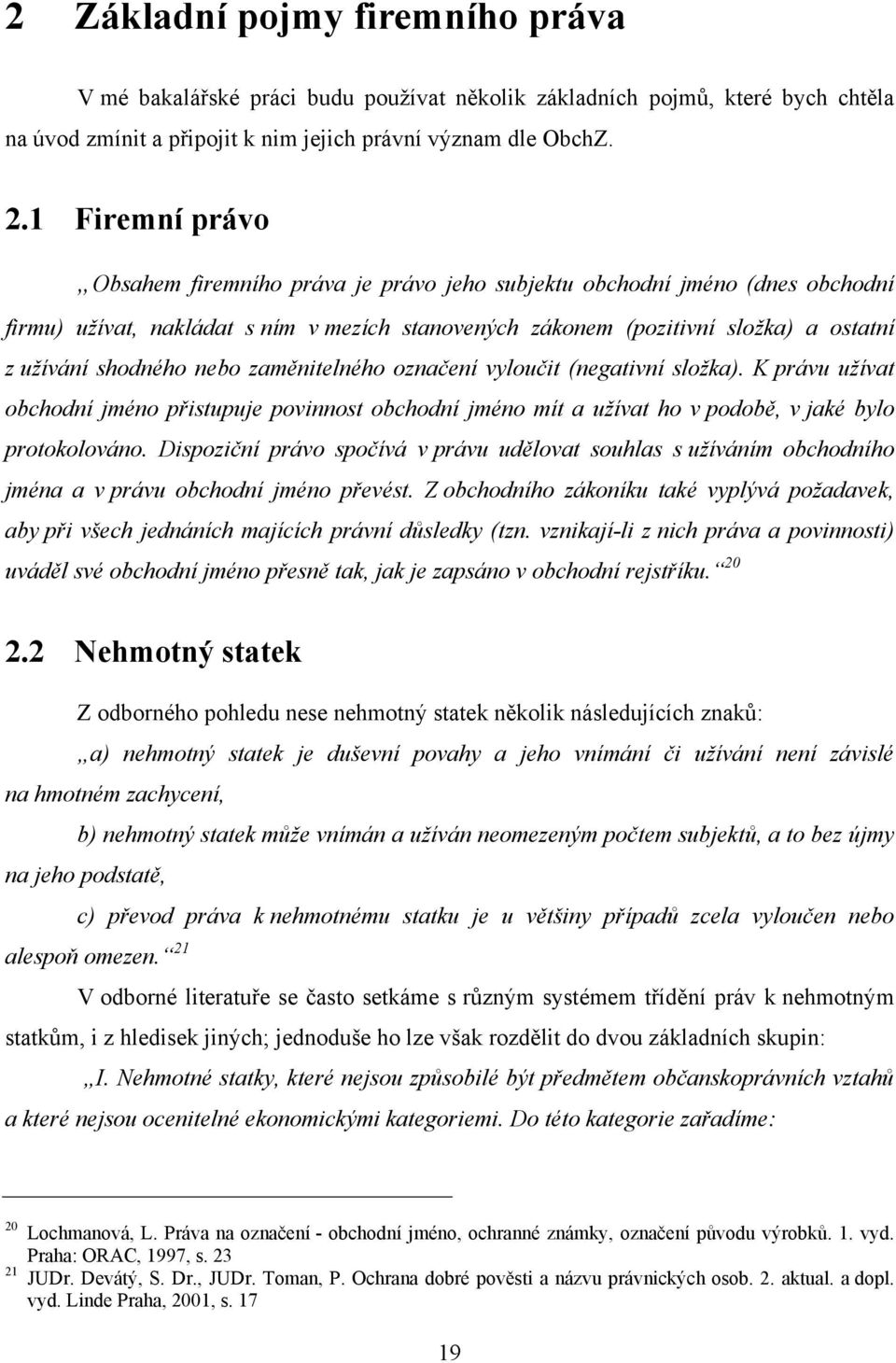 nebo zaměnitelného označení vyloučit (negativní složka). K právu užívat obchodní jméno přistupuje povinnost obchodní jméno mít a užívat ho v podobě, v jaké bylo protokolováno.