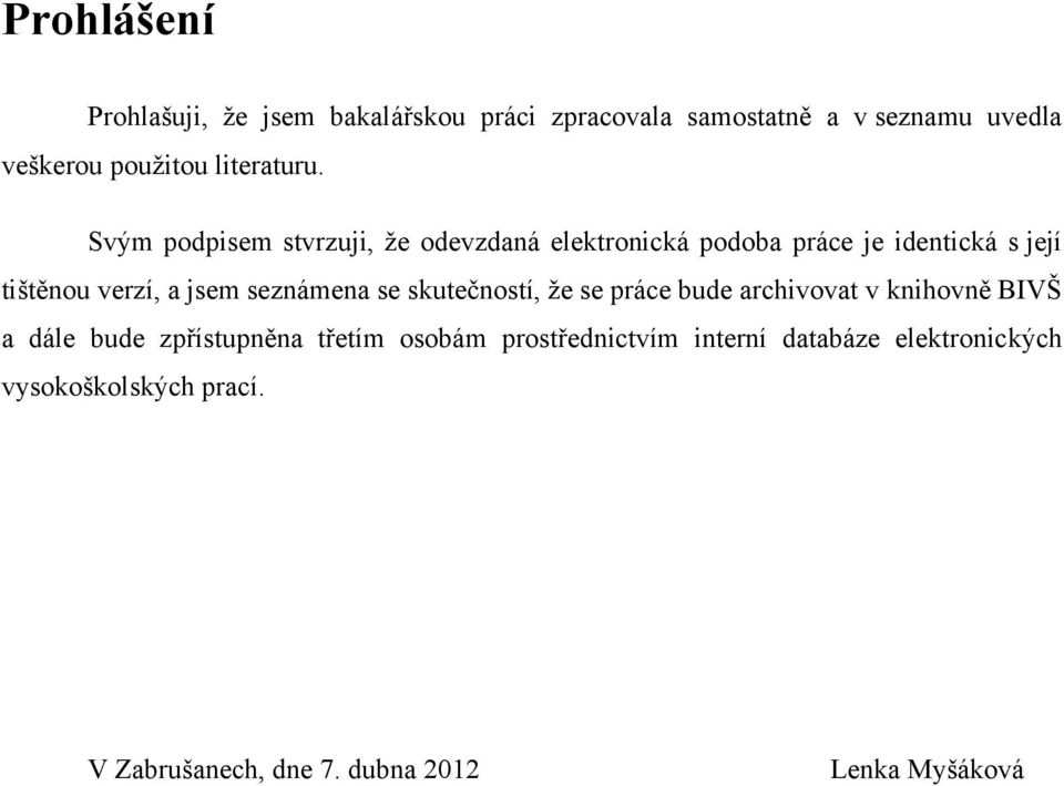 Svým podpisem stvrzuji, ţe odevzdaná elektronická podoba práce je identická s její tištěnou verzí, a jsem