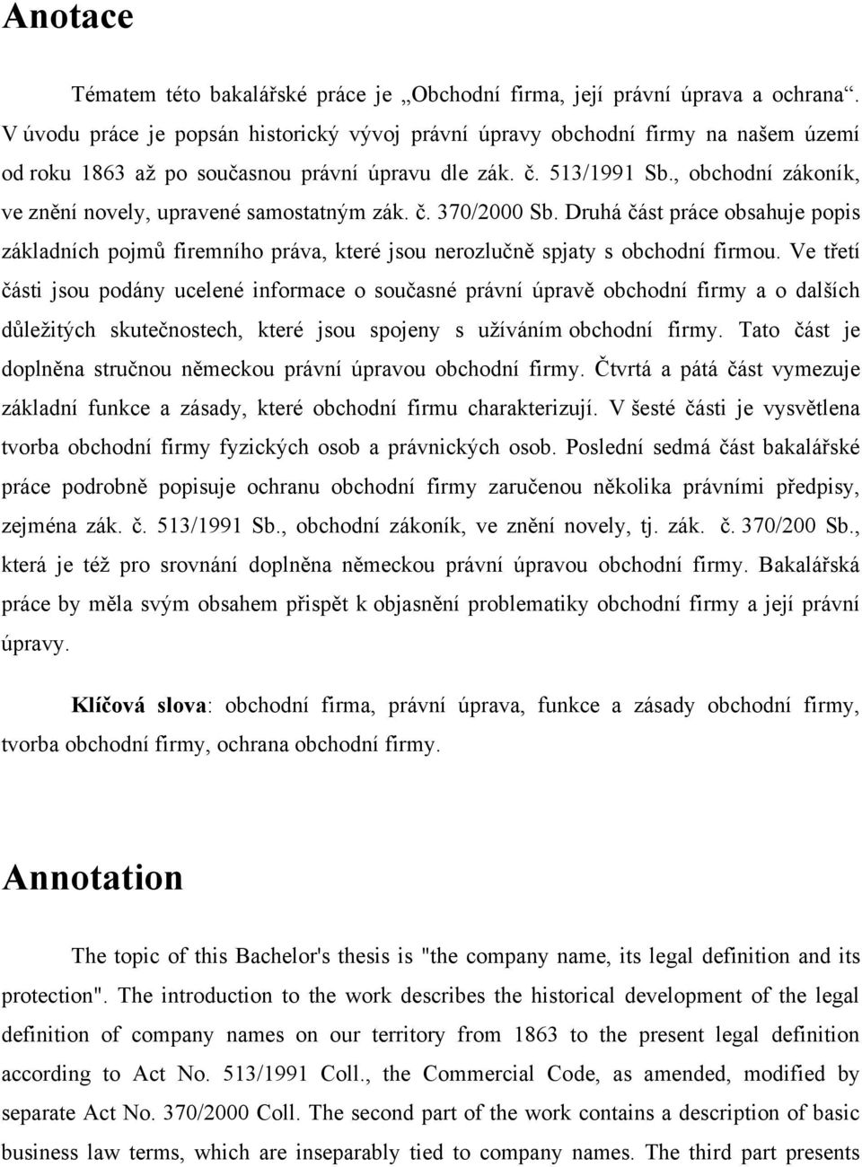 , obchodní zákoník, ve znění novely, upravené samostatným zák. č. 370/2000 Sb. Druhá část práce obsahuje popis základních pojmů firemního práva, které jsou nerozlučně spjaty s obchodní firmou.