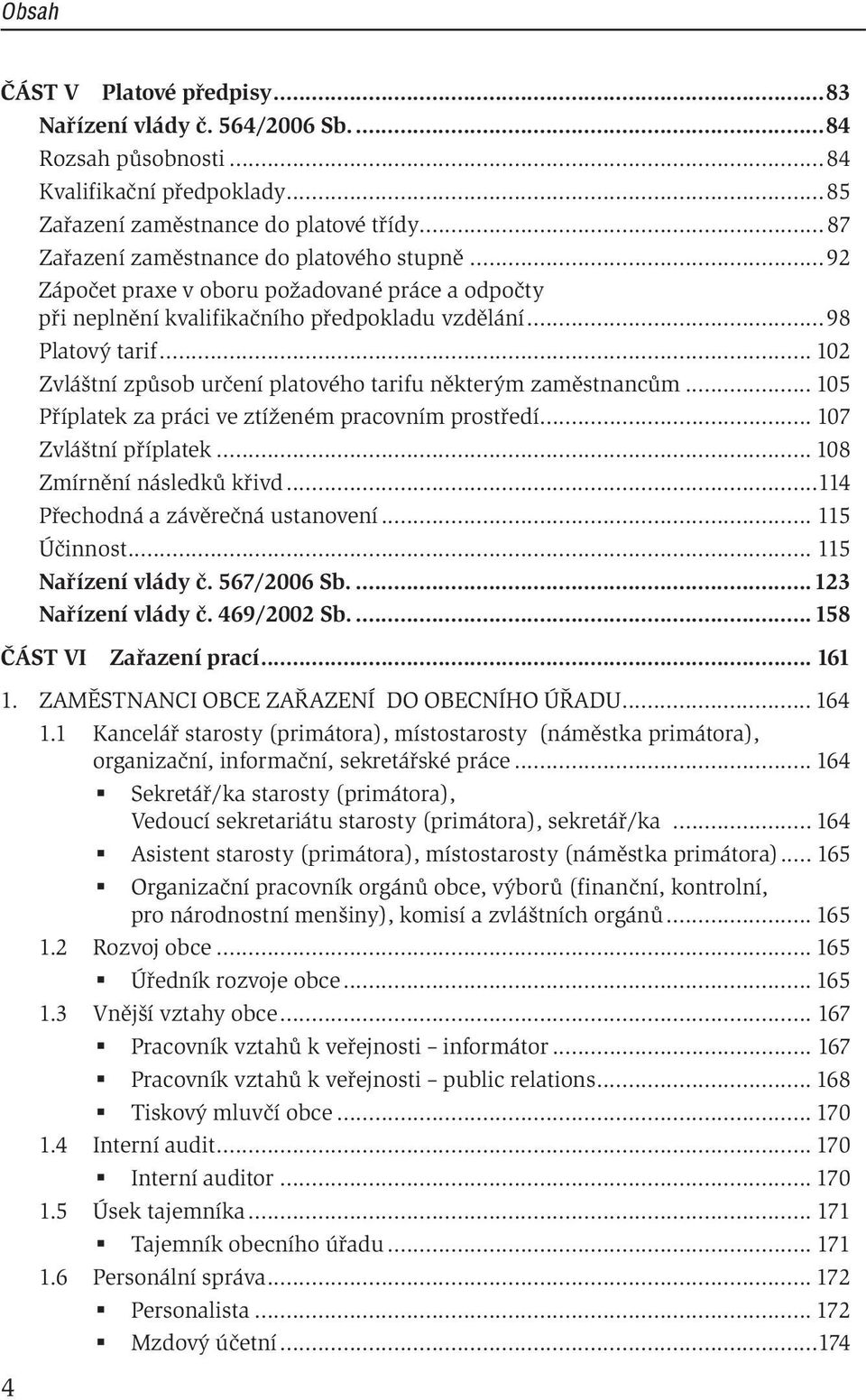 .. 102 Zvláštní způsob určení platového tarifu některým zaměstnancům... 105 Příplatek za práci ve ztíženém pracovním prostředí... 107 Zvláštní příplatek... 108 Zmírnění následků křivd.