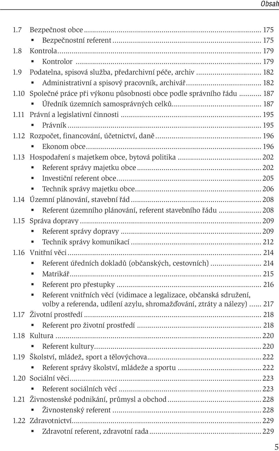 11 Právní a legislativní činnosti... 195 Právník... 195 1.12 Rozpočet, financování, účetnictví, daně... 196 Ekonom obce... 196 1.13 Hospodaření s majetkem obce, bytová politika.